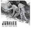 Jubilee - To See You Well